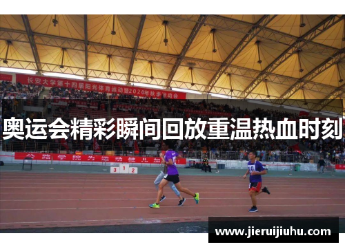 奥运会精彩瞬间回放重温热血时刻