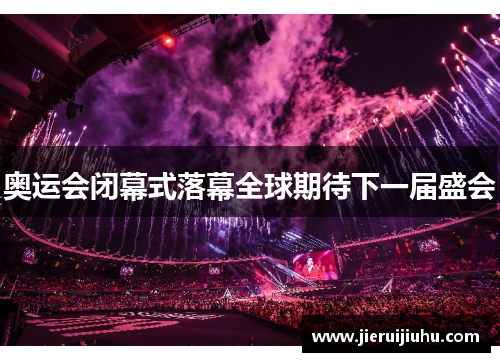 奥运会闭幕式落幕全球期待下一届盛会 奥运会闭幕式落幕全球期待下一届盛会