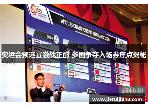 奥运会预选赛激战正酣 多国争夺入场券焦点揭秘 奥运会预选赛激战正酣 多国争夺入场券焦点揭秘