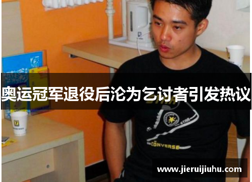 奥运冠军退役后沦为乞讨者引发热议 奥运冠军退役后沦为乞讨者引发热议