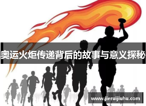 奥运火炬传递背后的故事与意义探秘
