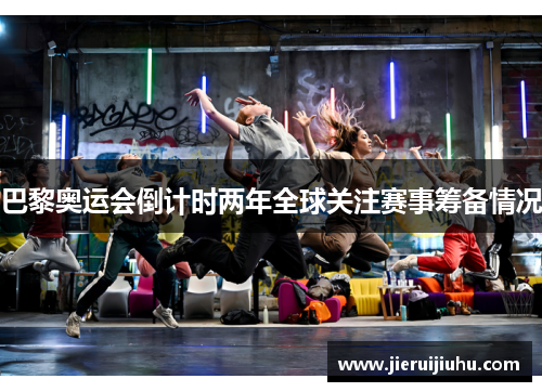 巴黎奥运会倒计时两年全球关注赛事筹备情况