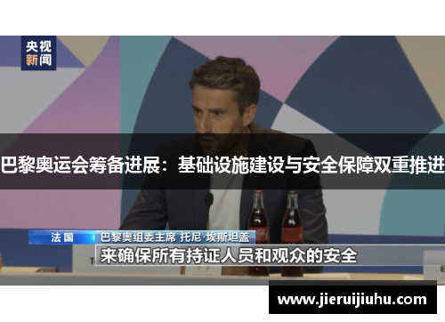 巴黎奥运会筹备进展：基础设施建设与安全保障双重推进
